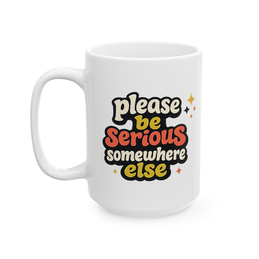 Be Serious Elsewhere - Ceramic Mug