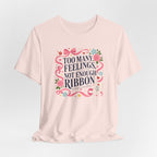 "Too Many Feelings, Not Enough Ribbon" T-Shirt