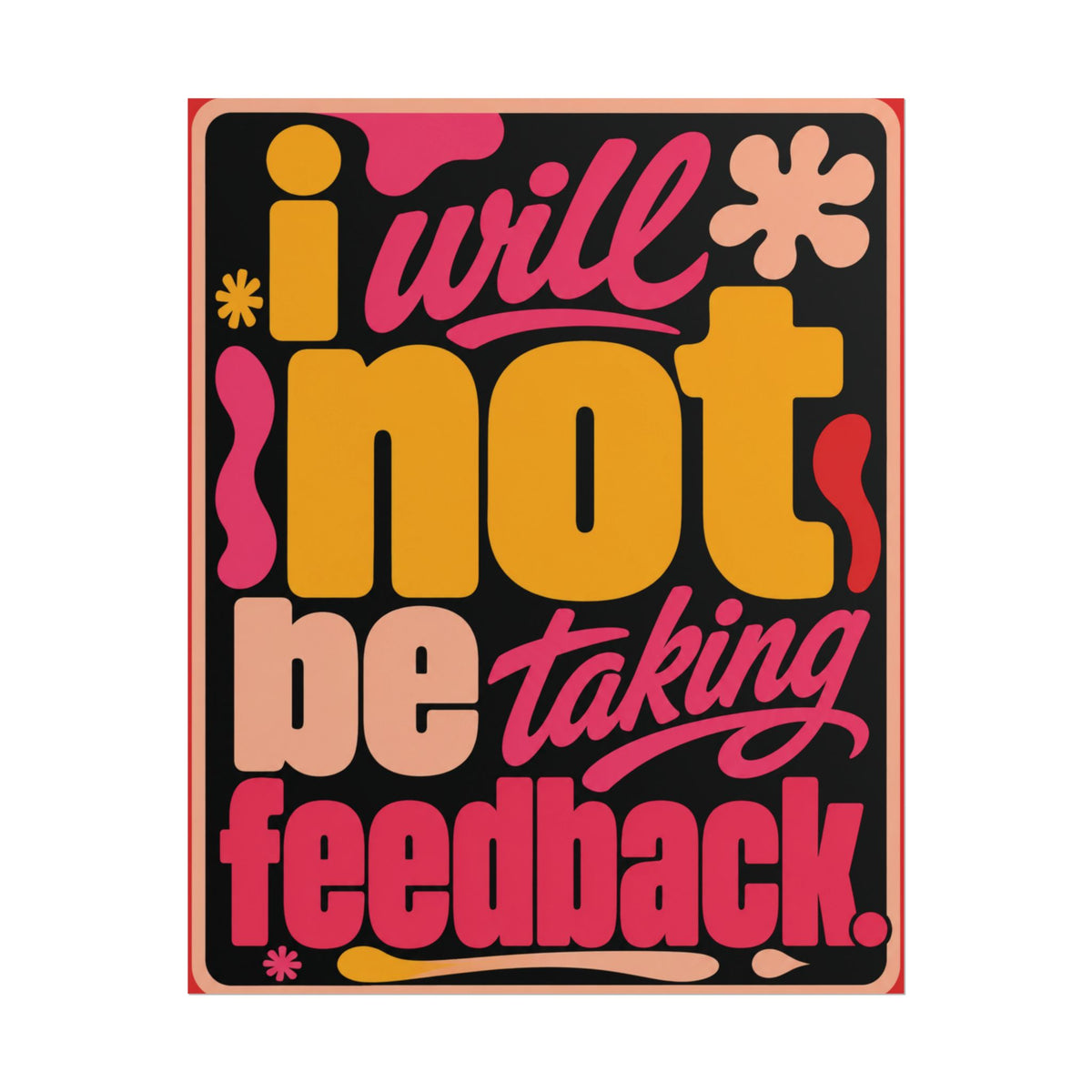 I Will Not Be Taking Feedback - Poster