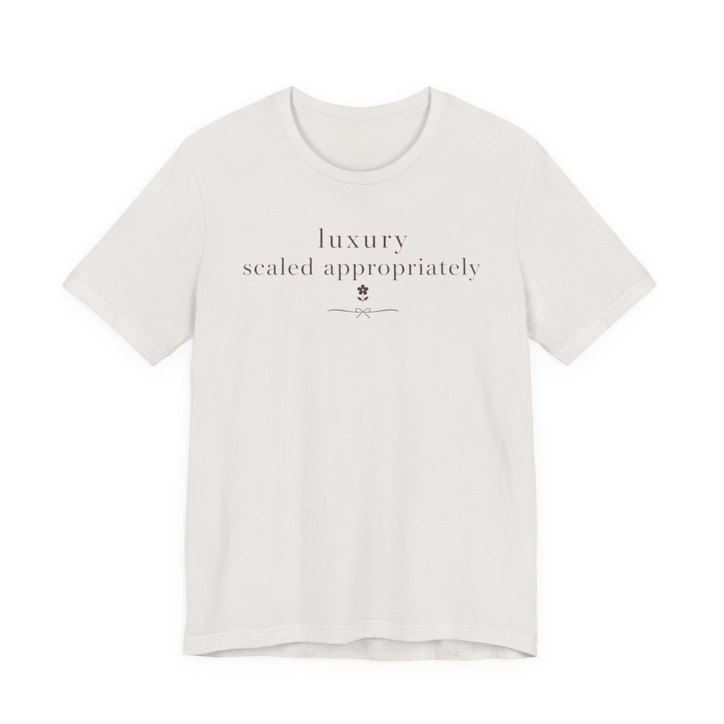"Luxury Scaled Appropriately" T-Shirt