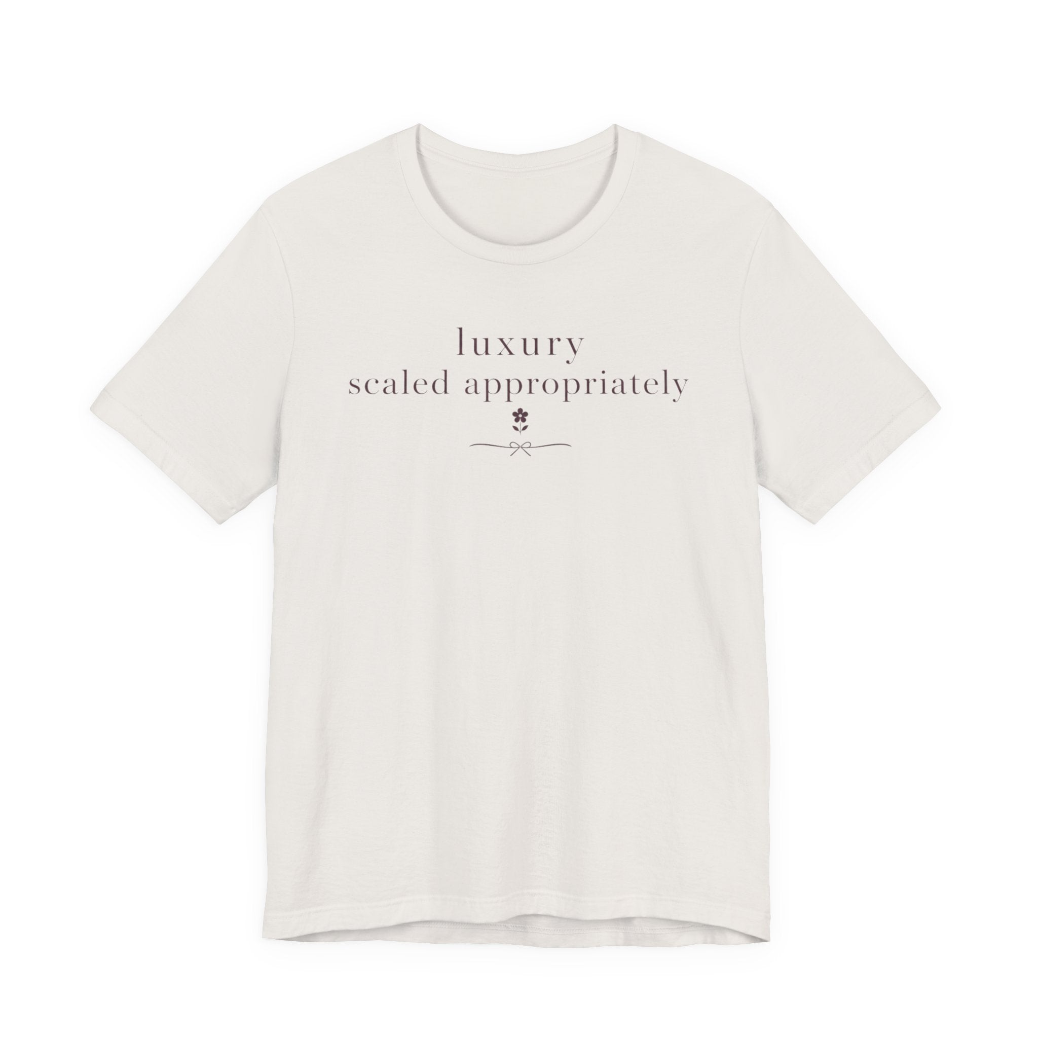 "Luxury Scaled Appropriately" T-Shirt