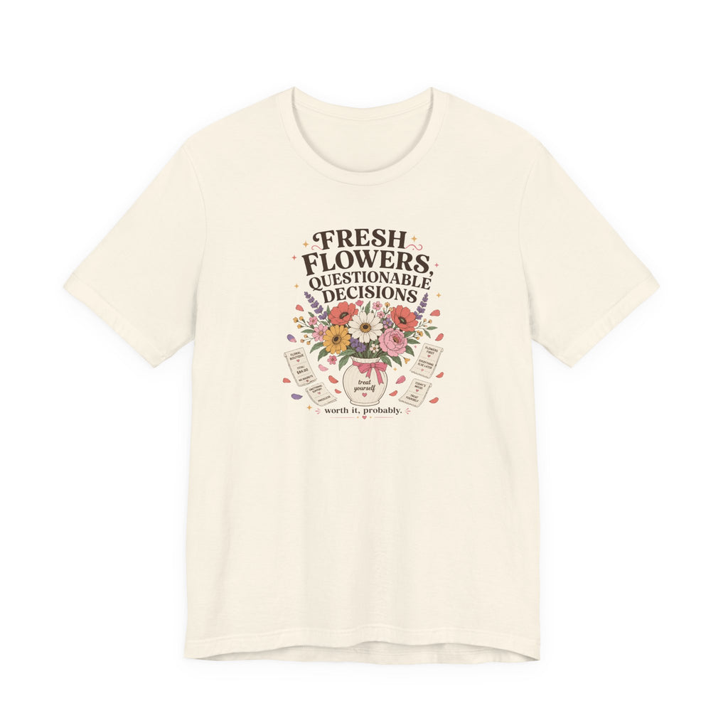 "Fresh Flowers, Questionable Decisions" T-Shirt