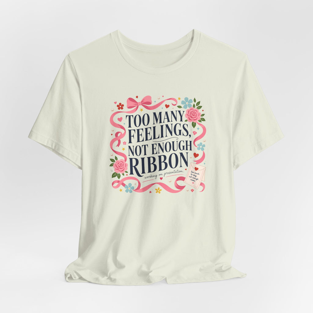 "Too Many Feelings, Not Enough Ribbon" T-Shirt