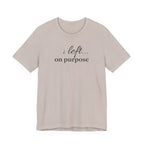 "I Left On Purpose" T-Shirt