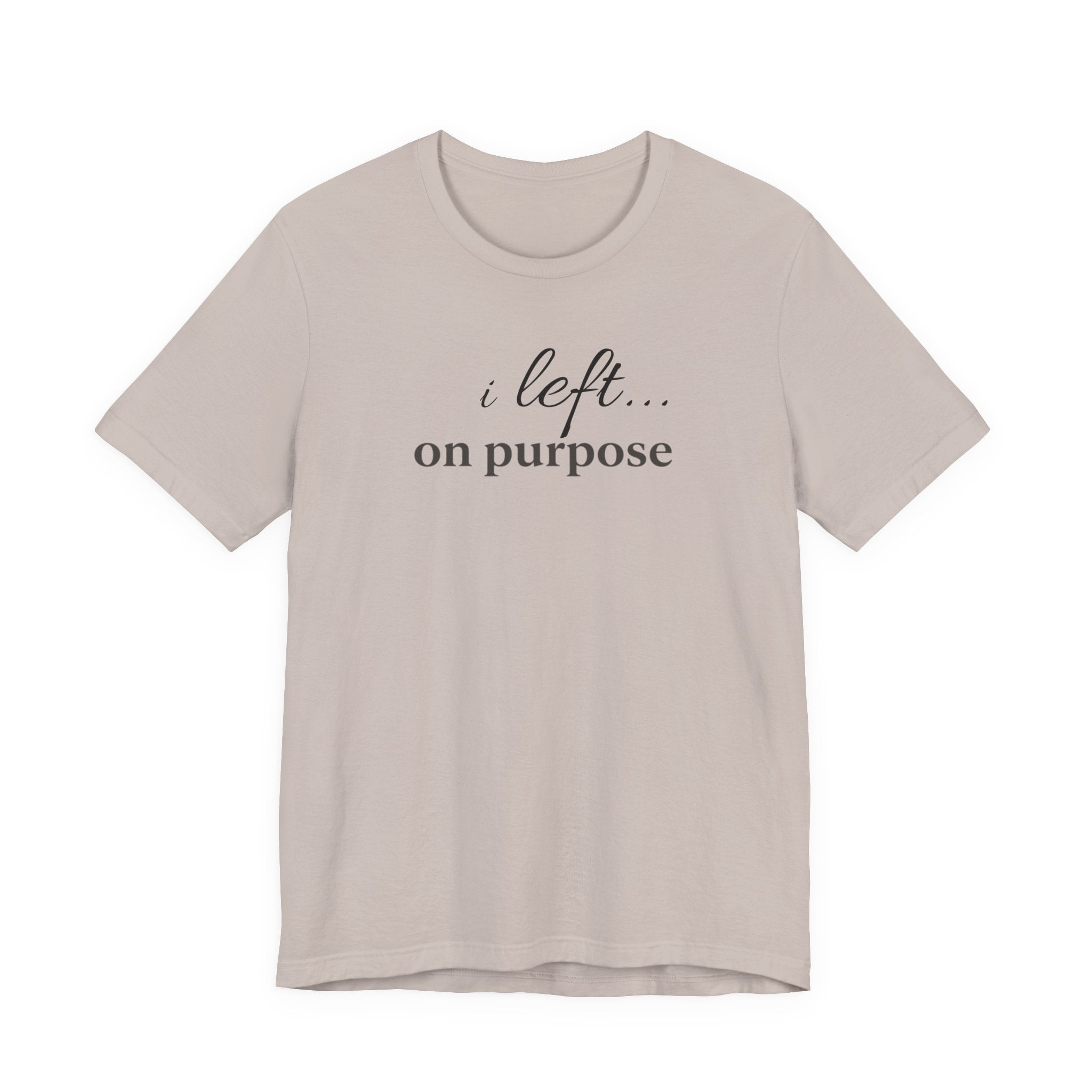 "I Left On Purpose" T-Shirt