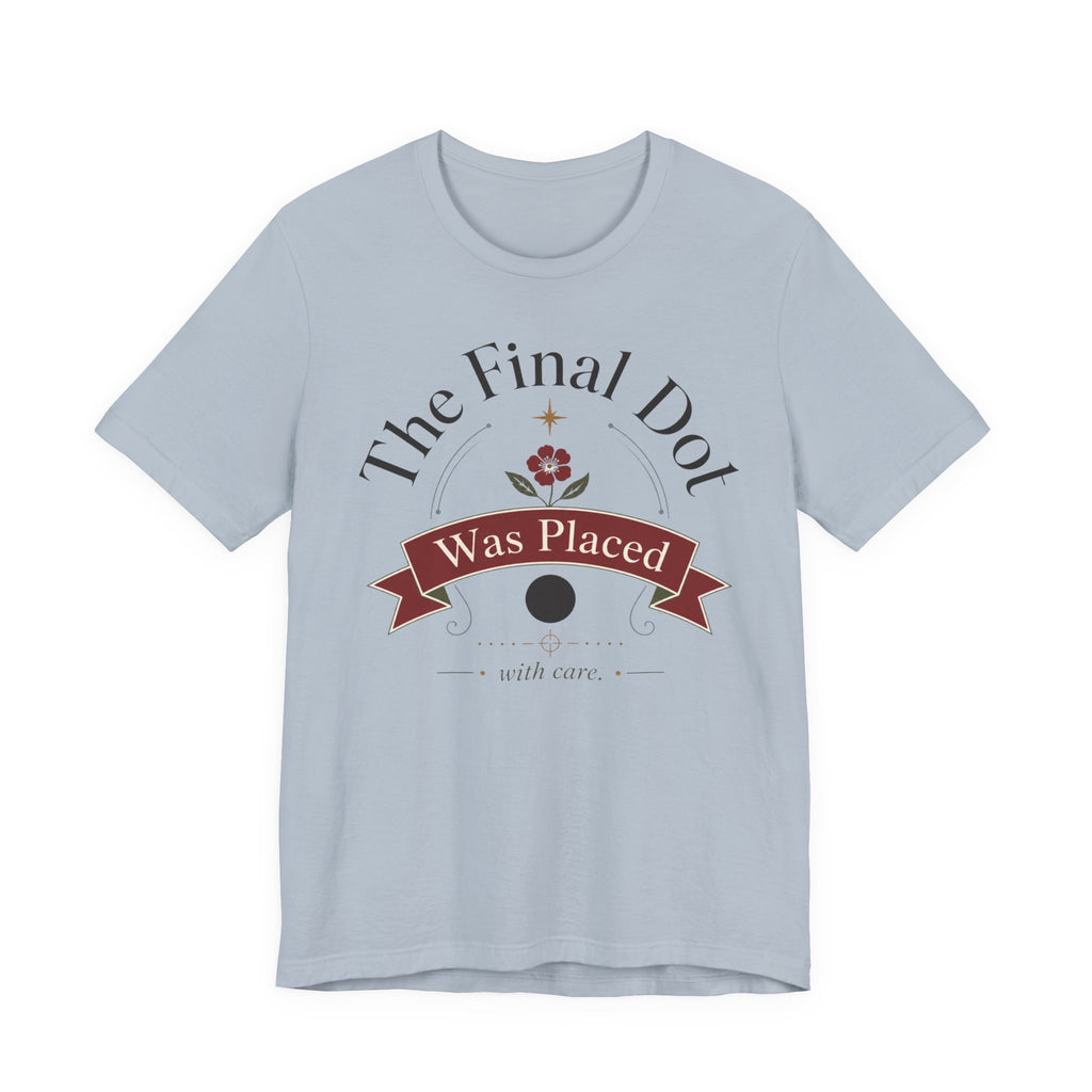 "The Final Dot Was Placed" T-Shirt