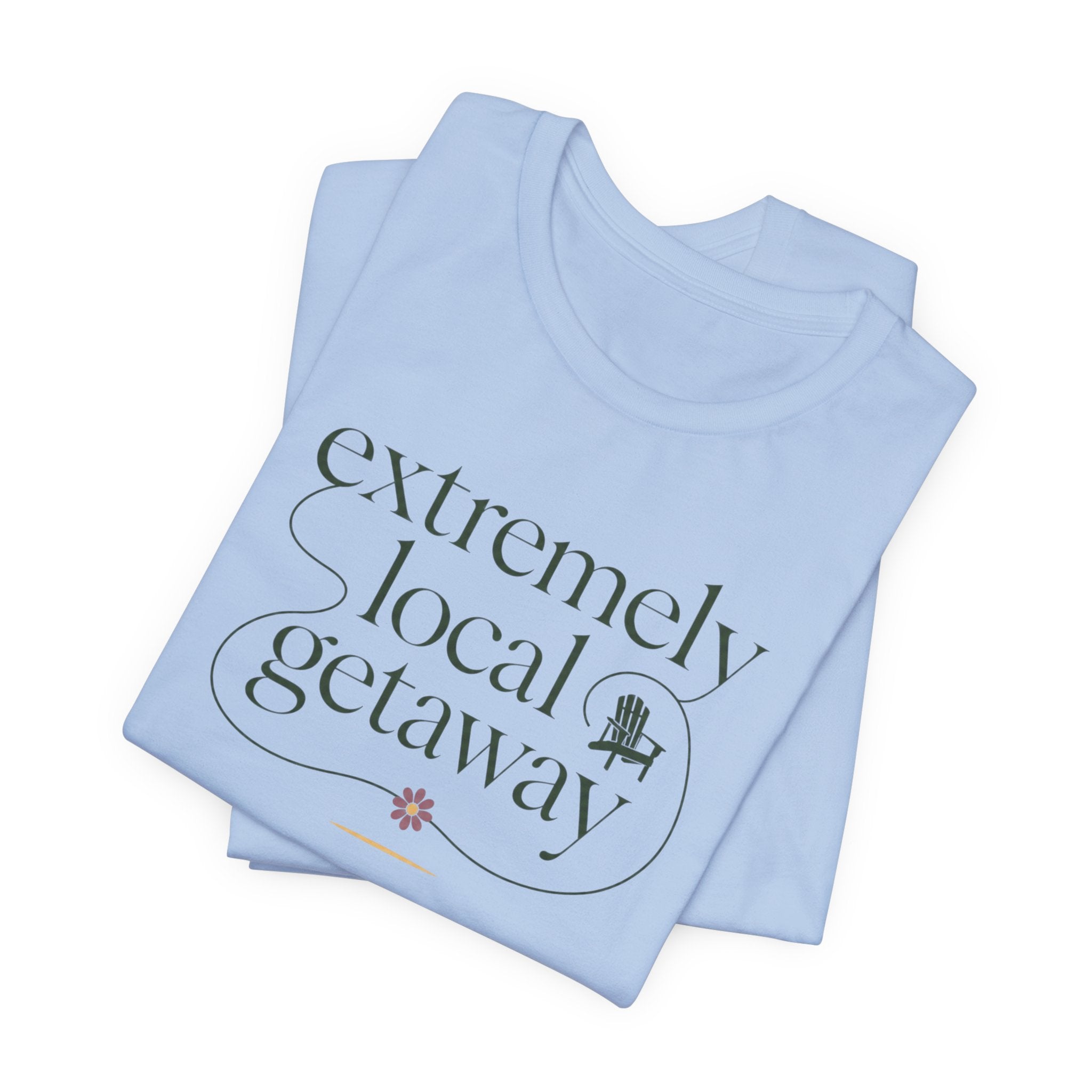"Extremely Local Getaway" T-Shirt