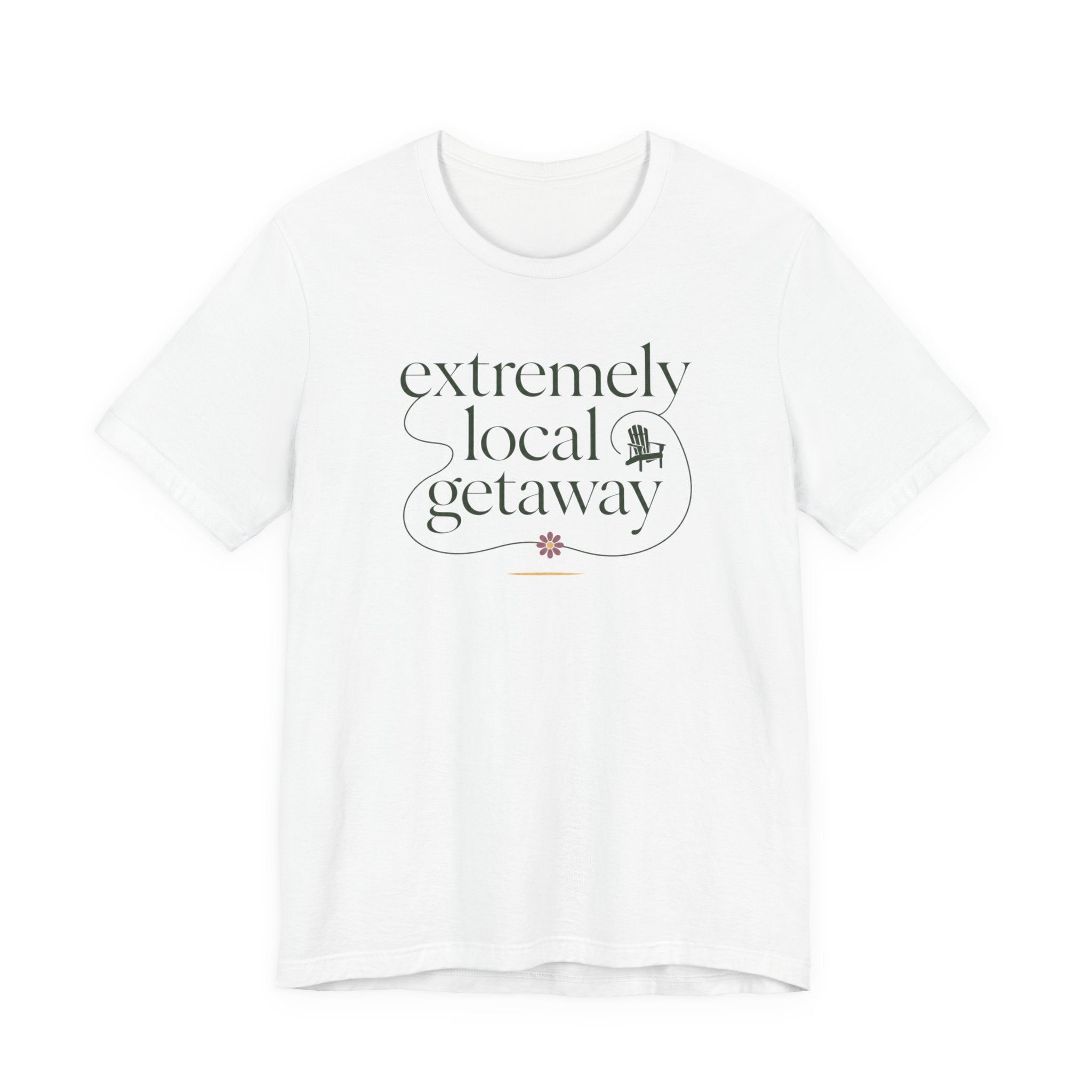 "Extremely Local Getaway" T-Shirt