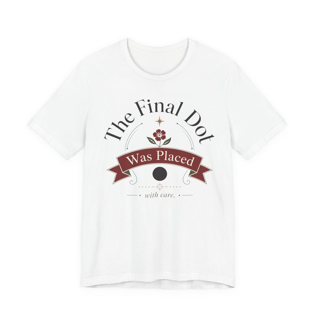 "The Final Dot Was Placed" T-Shirt