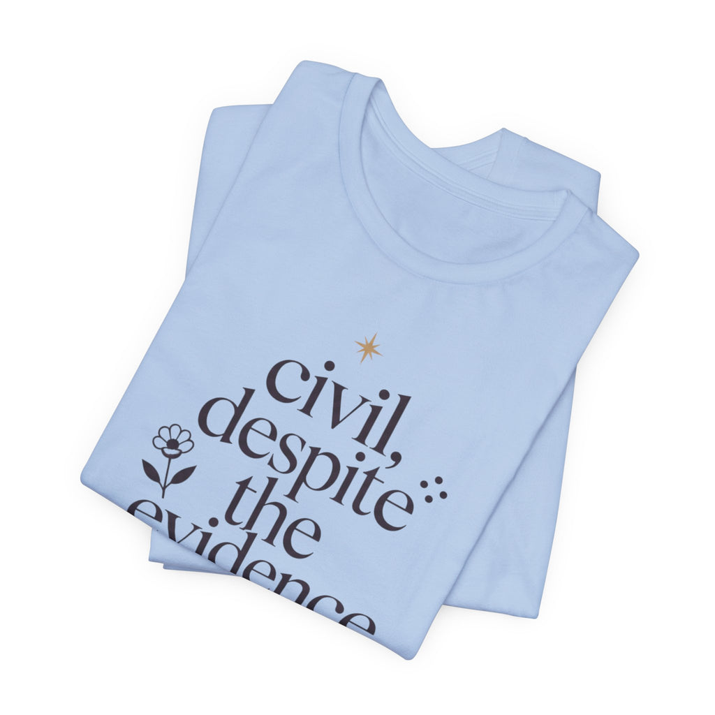 "Civil Despite The Evidence" T-Shirt