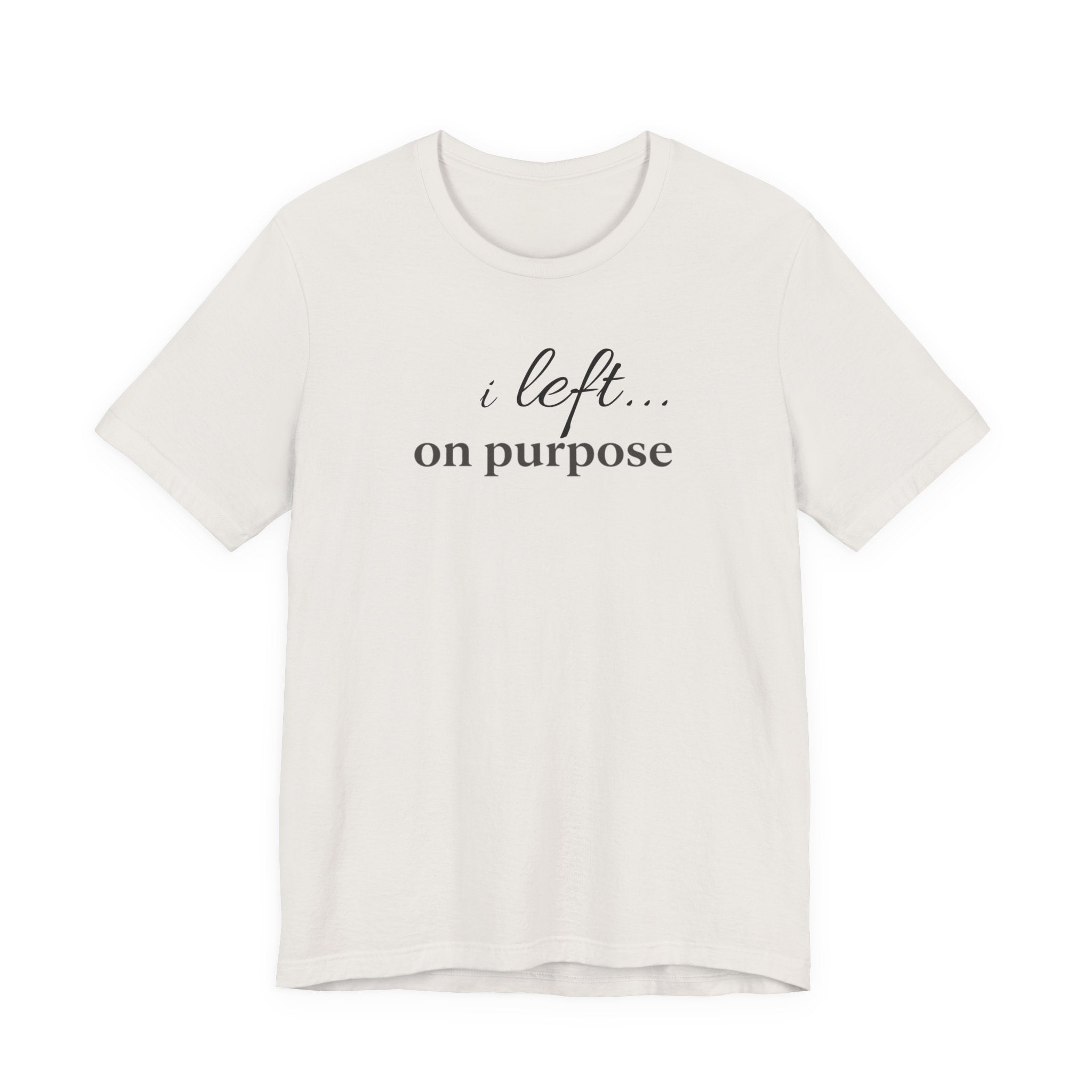 "I Left On Purpose" T-Shirt