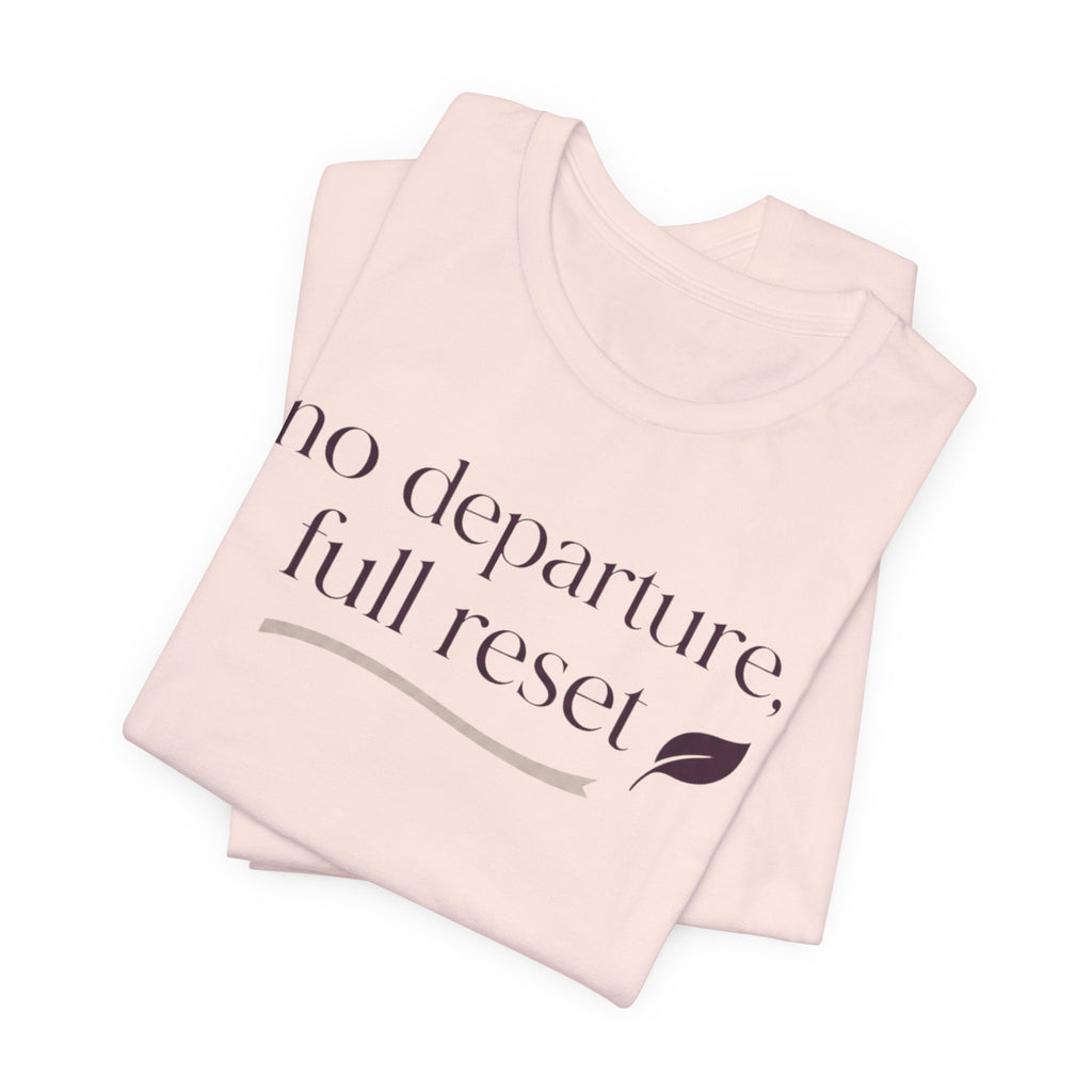 "No Departure Full Reset" T-Shirt