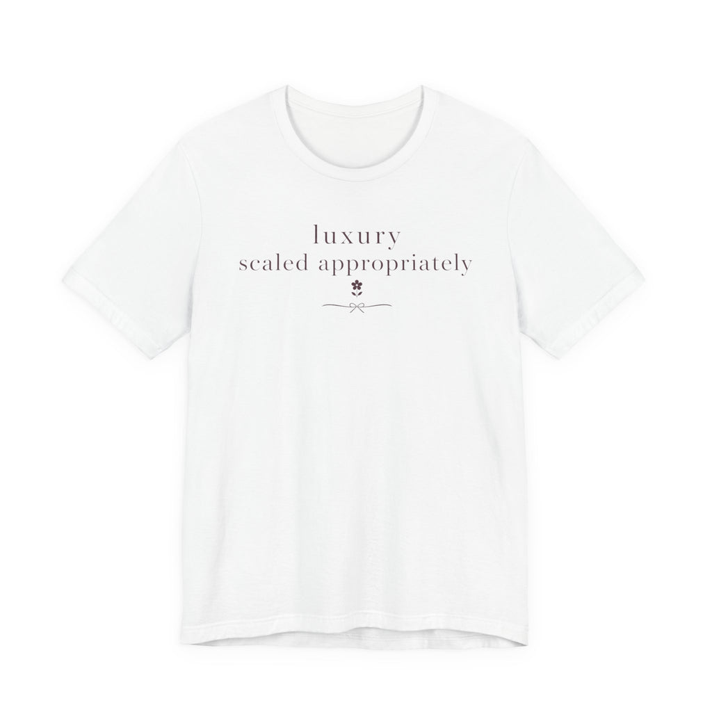 "Luxury Scaled Appropriately" T-Shirt