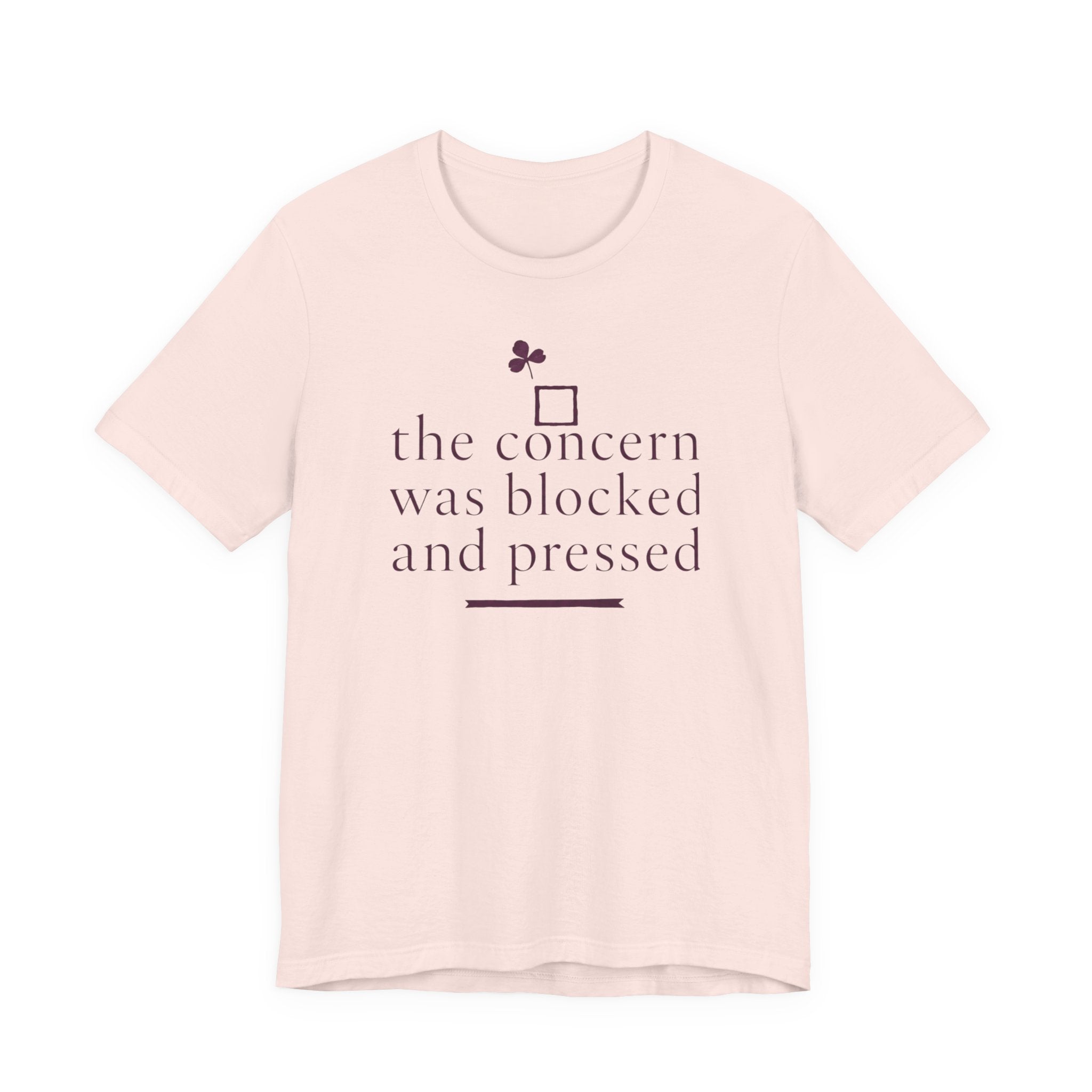 "The Concern Was Blocked And Pressed" T-Shirt