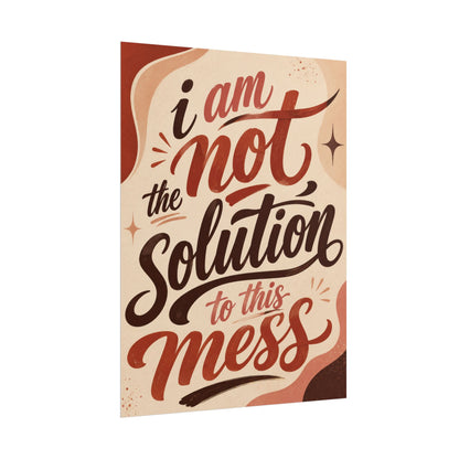 I Am Not The Solution To This Mess - Poster