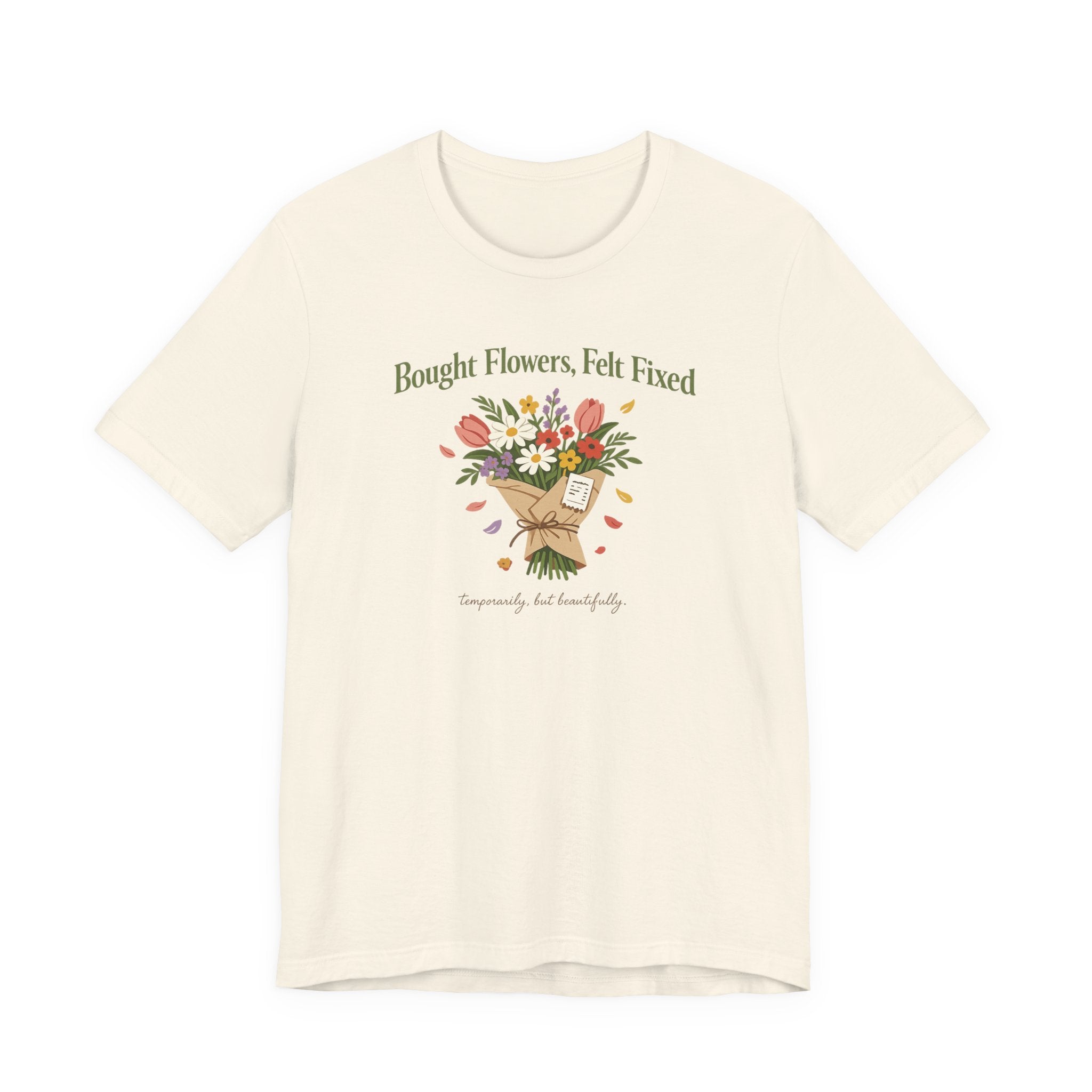 "Bought Flowers, Felt Fixed" T-Shirt