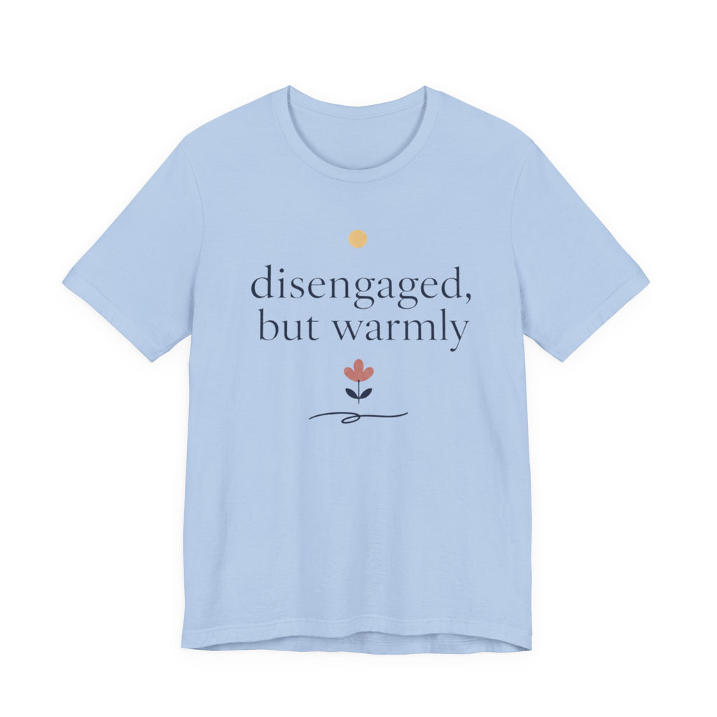"Disengaged But Warmly" T-Shirt