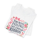 "Too Many Feelings, Not Enough Ribbon" T-Shirt