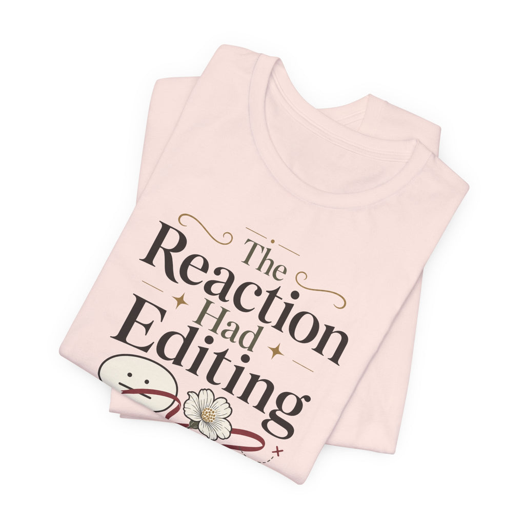 "The Reaction Had Editing" T-Shirt