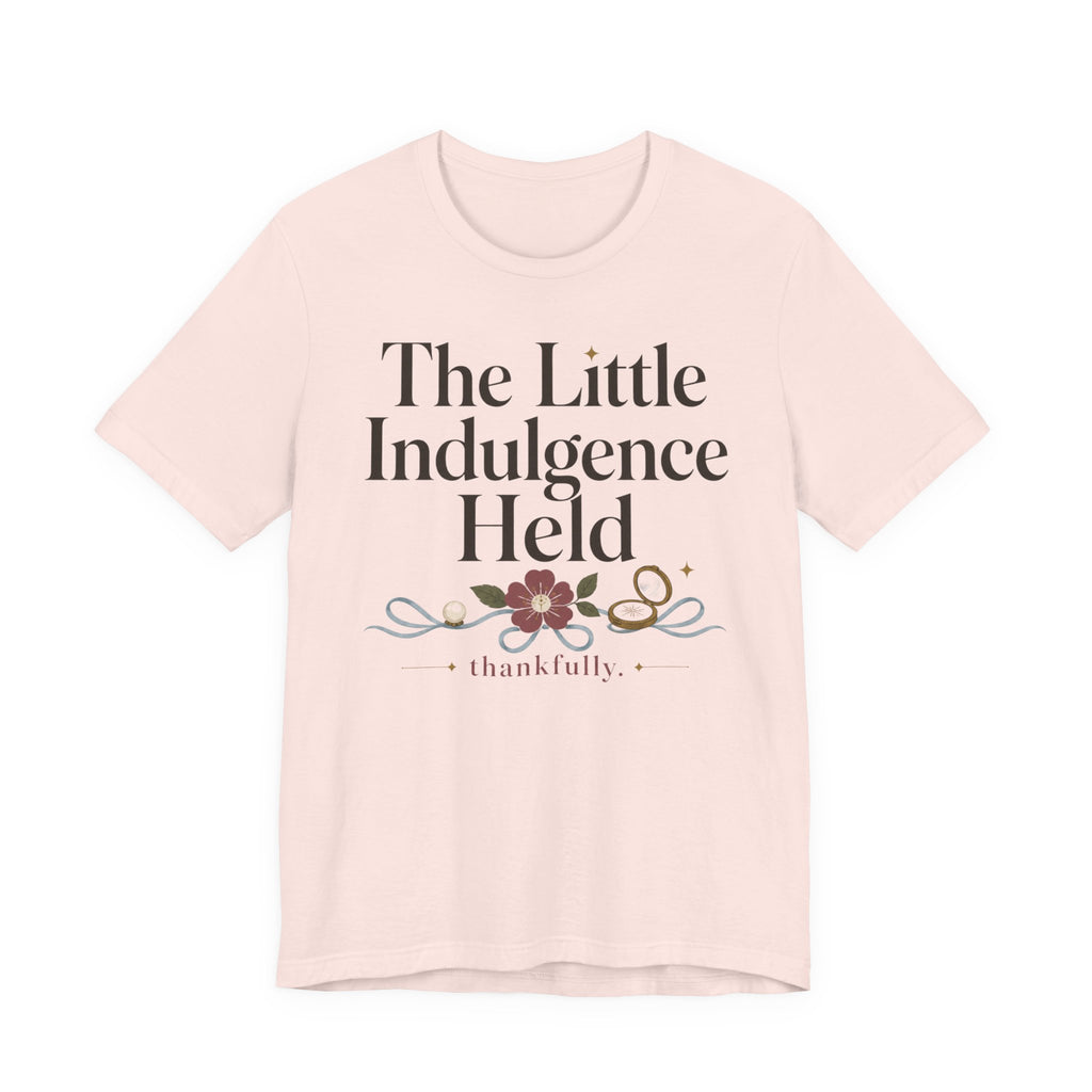 "The Little Indulgence Held" T-Shirt