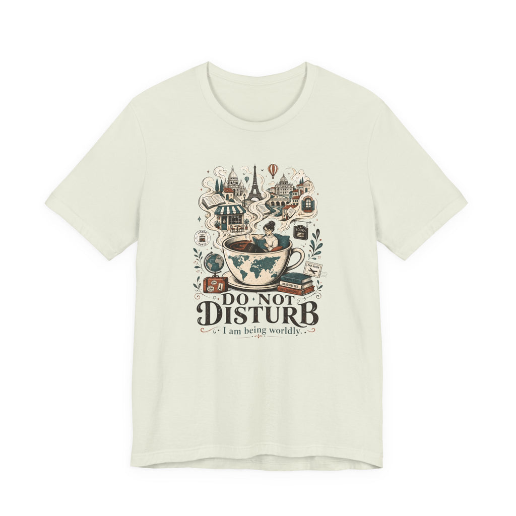 ""Do Not Disturb, I'm Being Worldly" T-Shirt