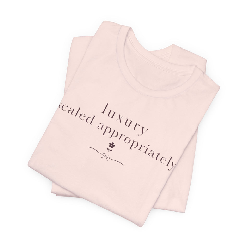 "Luxury Scaled Appropriately" T-Shirt