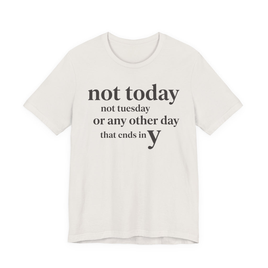 "Not Today Not Tuesday..." T-Shirt