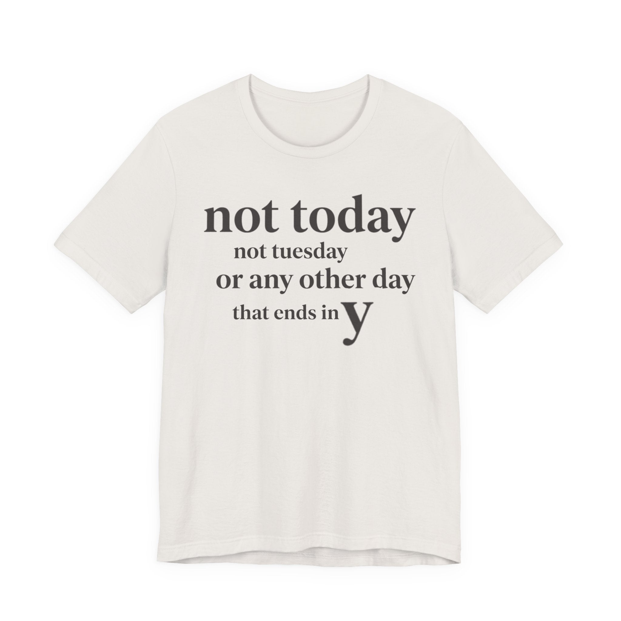 "Not Today Not Tuesday..." T-Shirt
