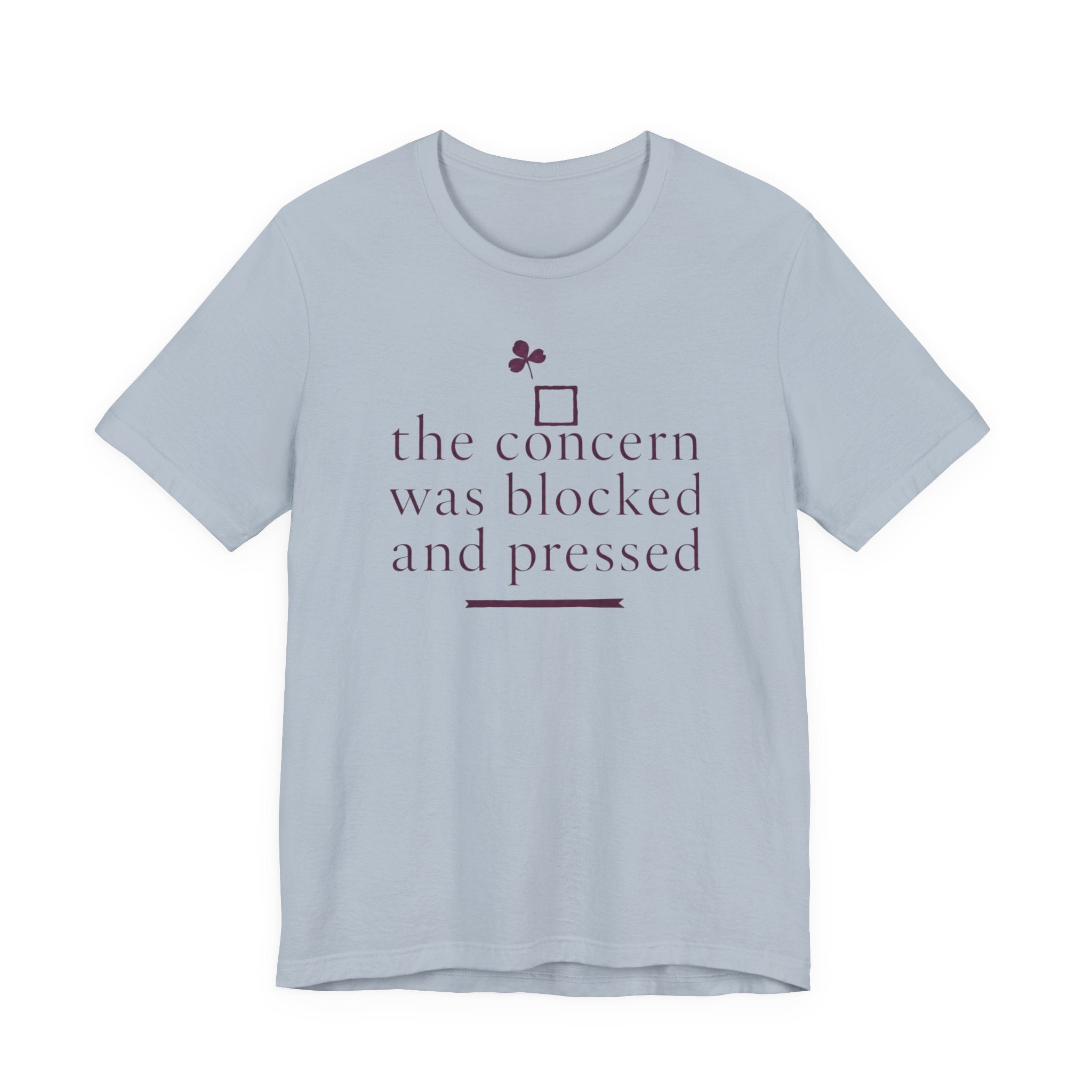 "The Concern Was Blocked And Pressed" T-Shirt
