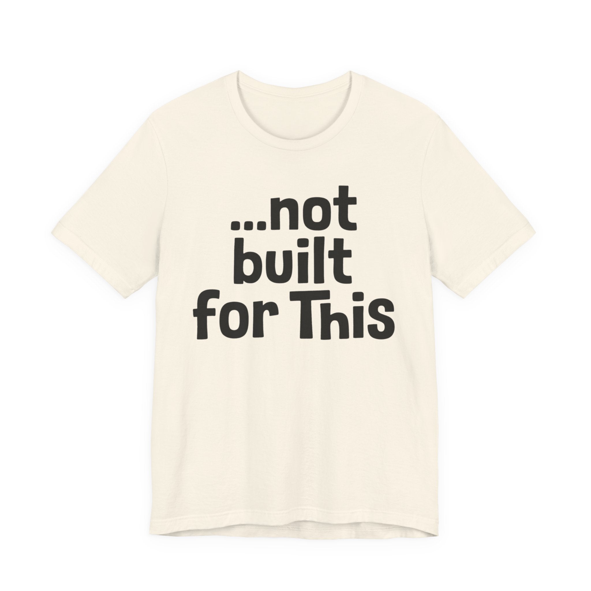 "...Not Built For This" T-Shirt