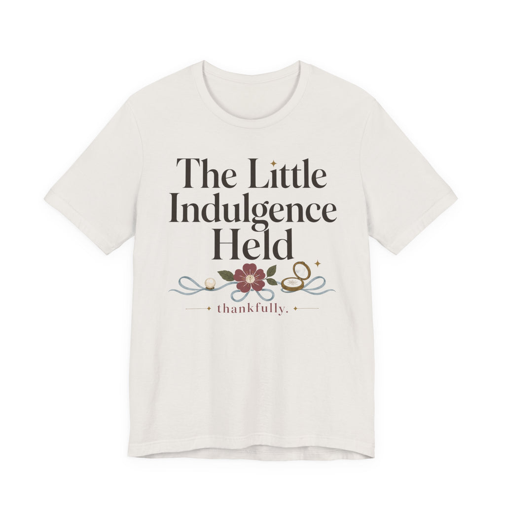 "The Little Indulgence Held" T-Shirt