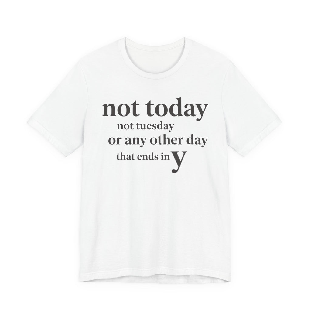 "Not Today Not Tuesday..." T-Shirt
