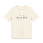 "Very Nearly Fine" T-Shirt