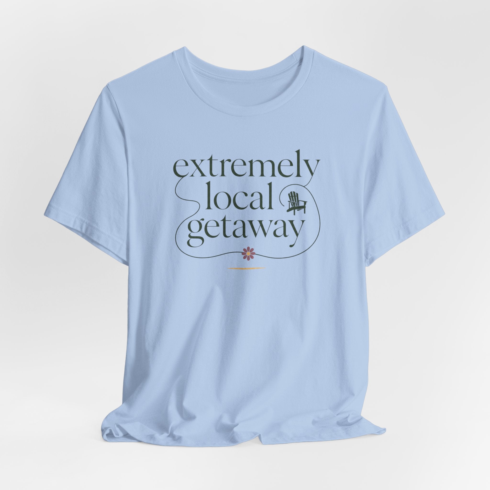 "Extremely Local Getaway" T-Shirt