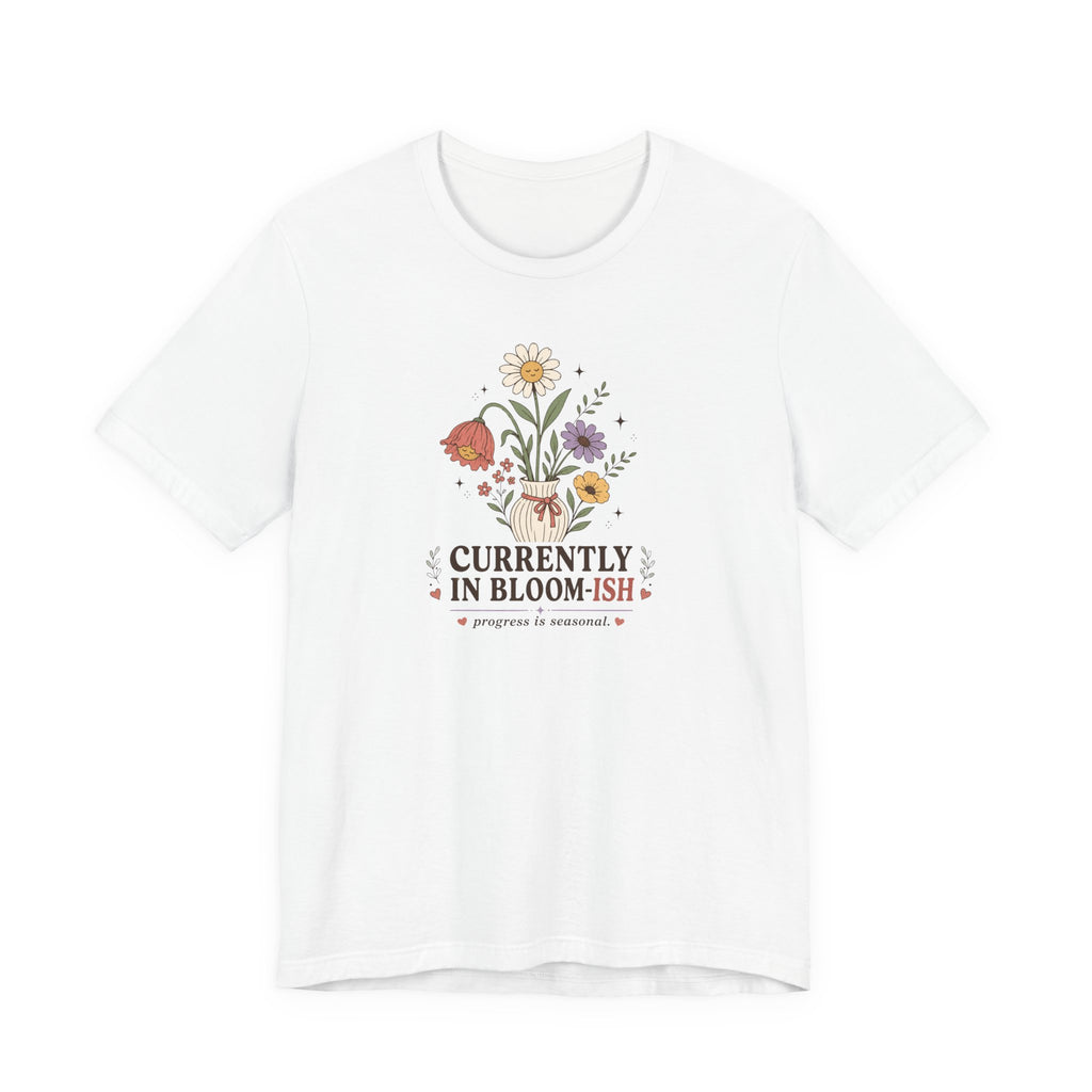 "Currently In Bloom-ish" T-Shirt