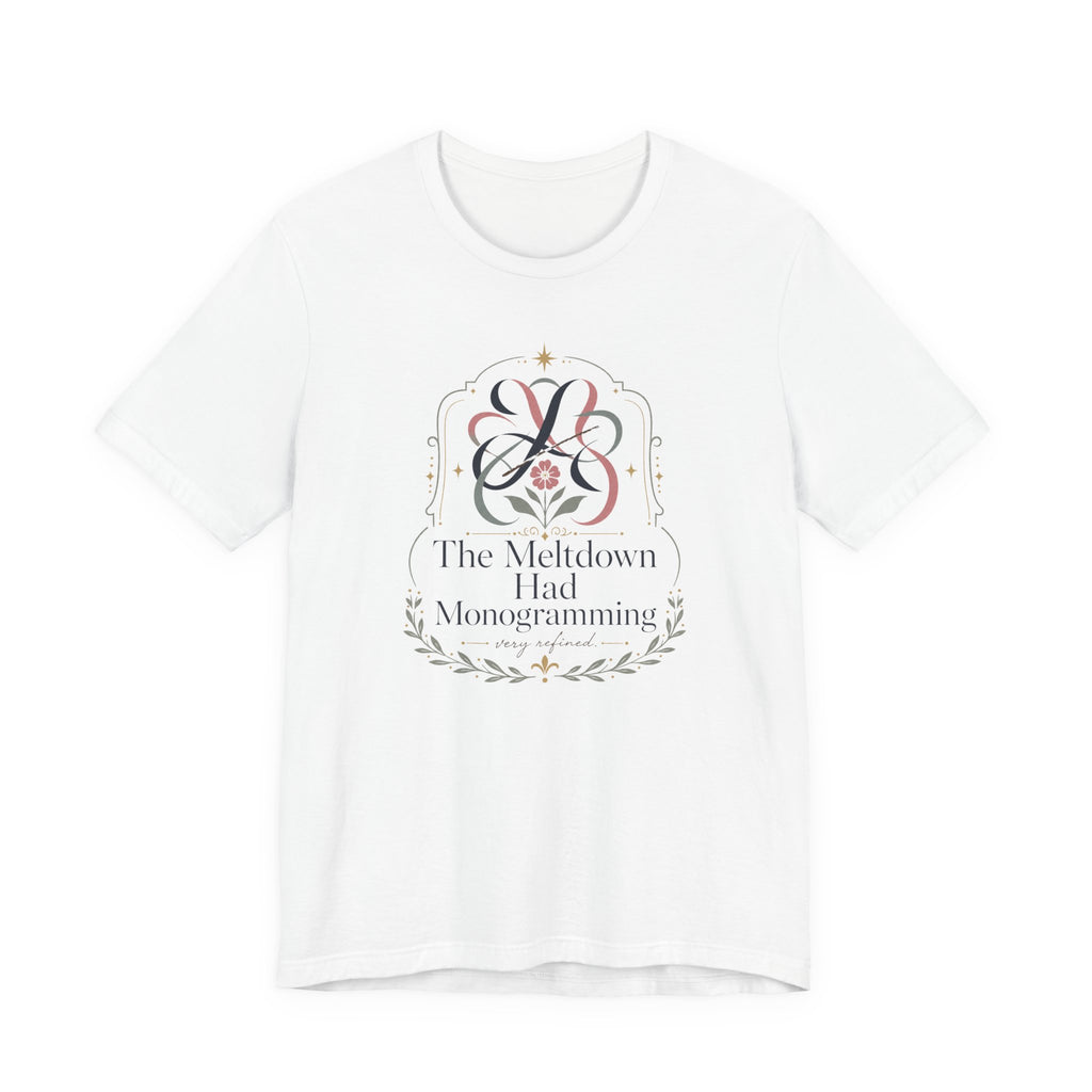 "The Meltdown Had Monogramming" T-Shirt