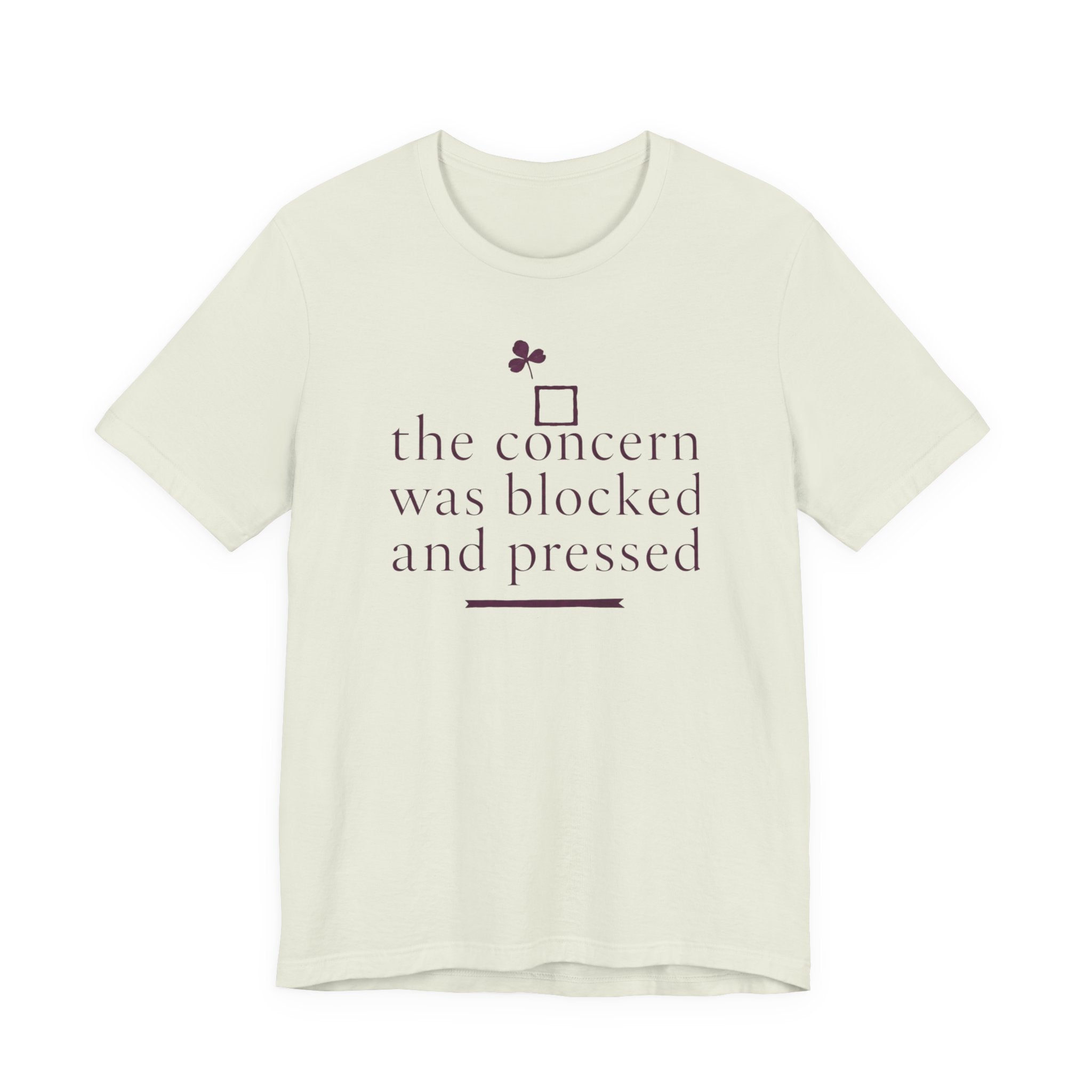 "The Concern Was Blocked And Pressed" T-Shirt