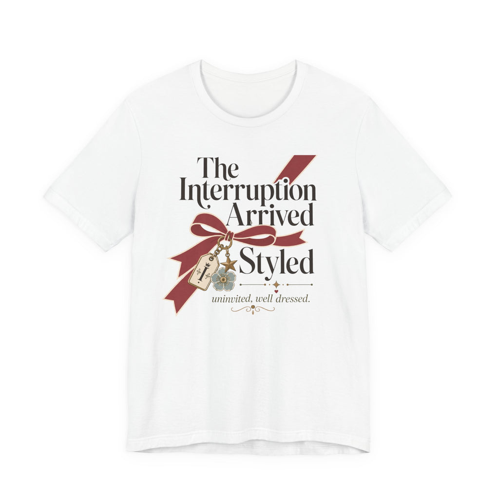"The Interruption Arrived Styled" T-Shirt