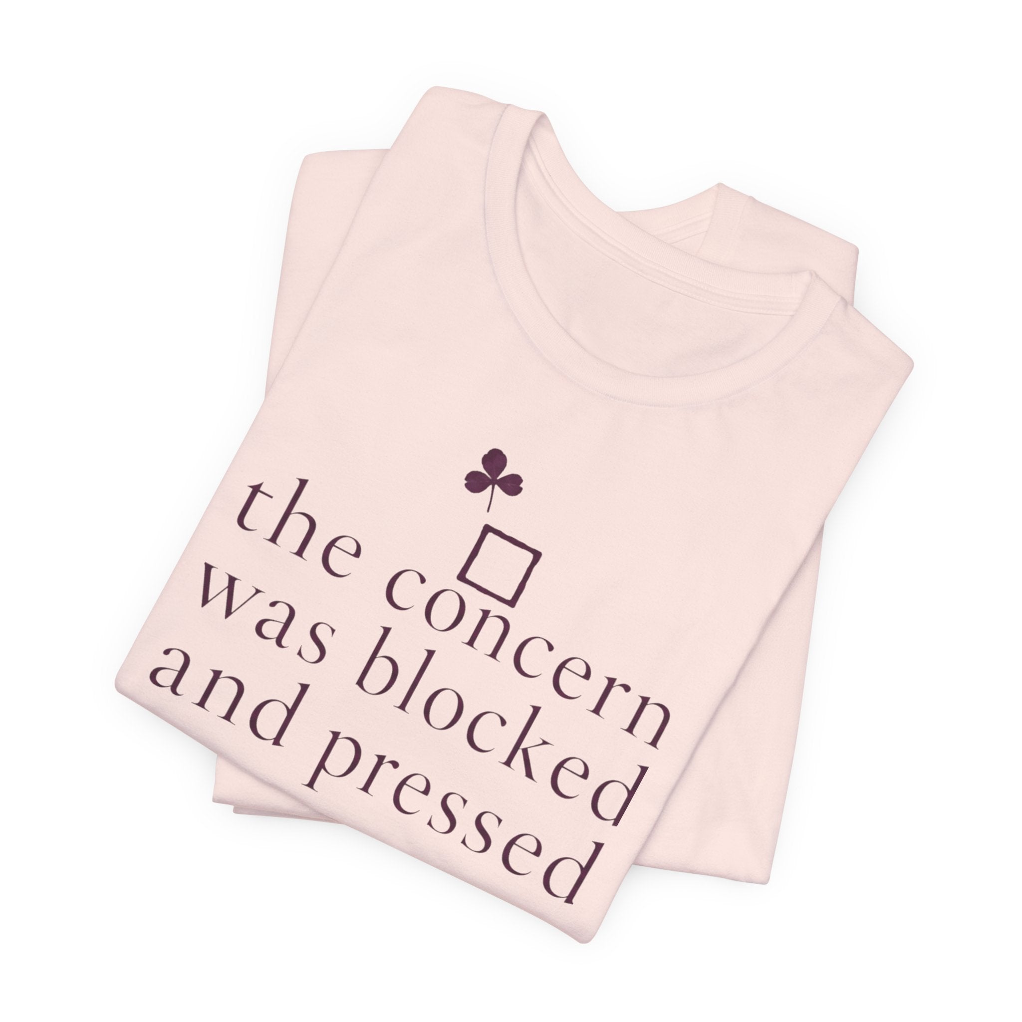 "The Concern Was Blocked And Pressed" T-Shirt