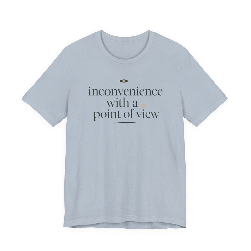 "Inconvenience With A Point Of View" T-Shirt