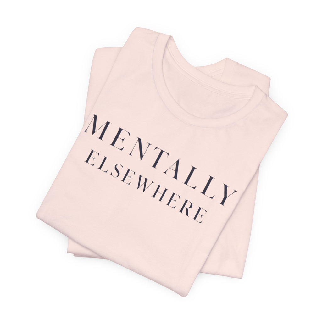"Mentally Elsewhere" T-Shirt