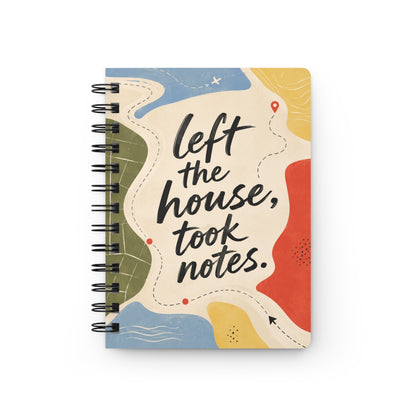 Left The House, Took Notes - Spiral Notebook