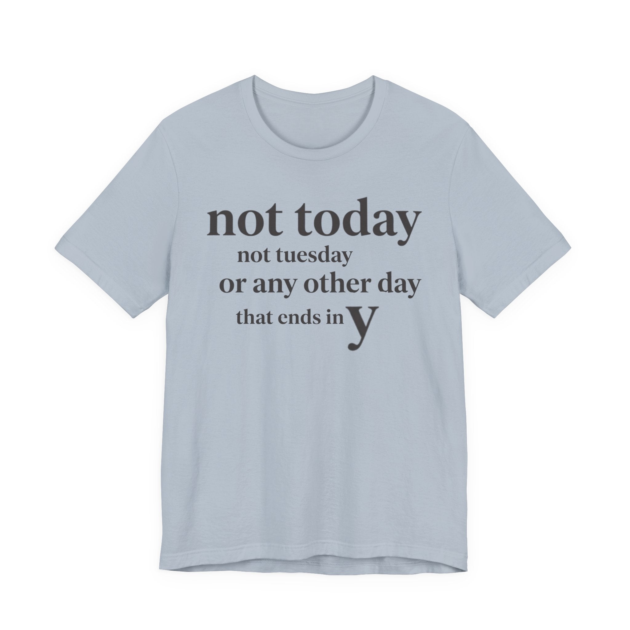 "Not Today Not Tuesday..." T-Shirt