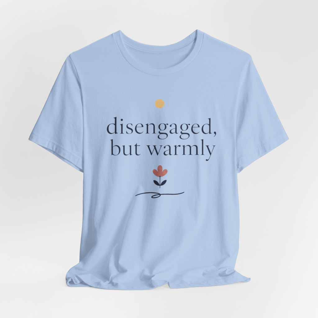 "Disengaged But Warmly" T-Shirt