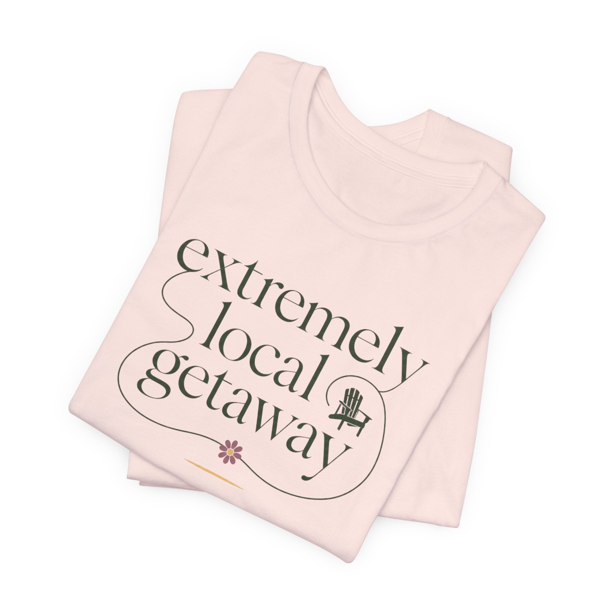 "Extremely Local Getaway" T-Shirt