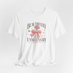 "Beautifully Unnecessary" T-Shirt