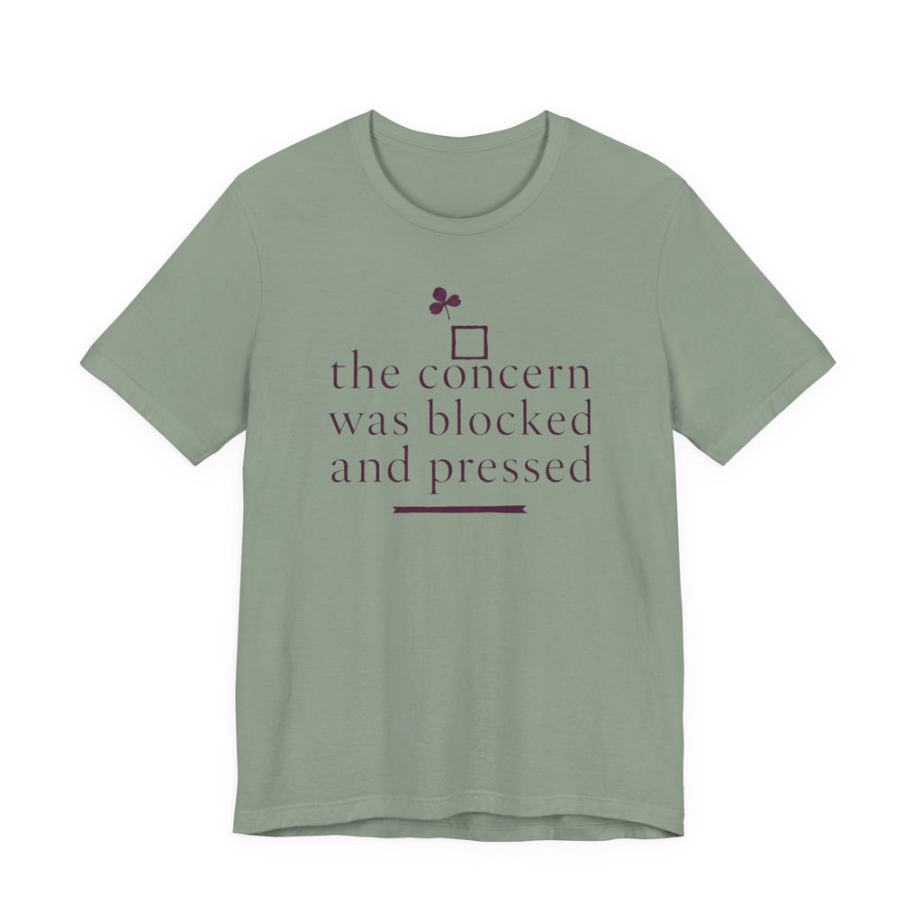 "The Concern Was Blocked And Pressed" T-Shirt