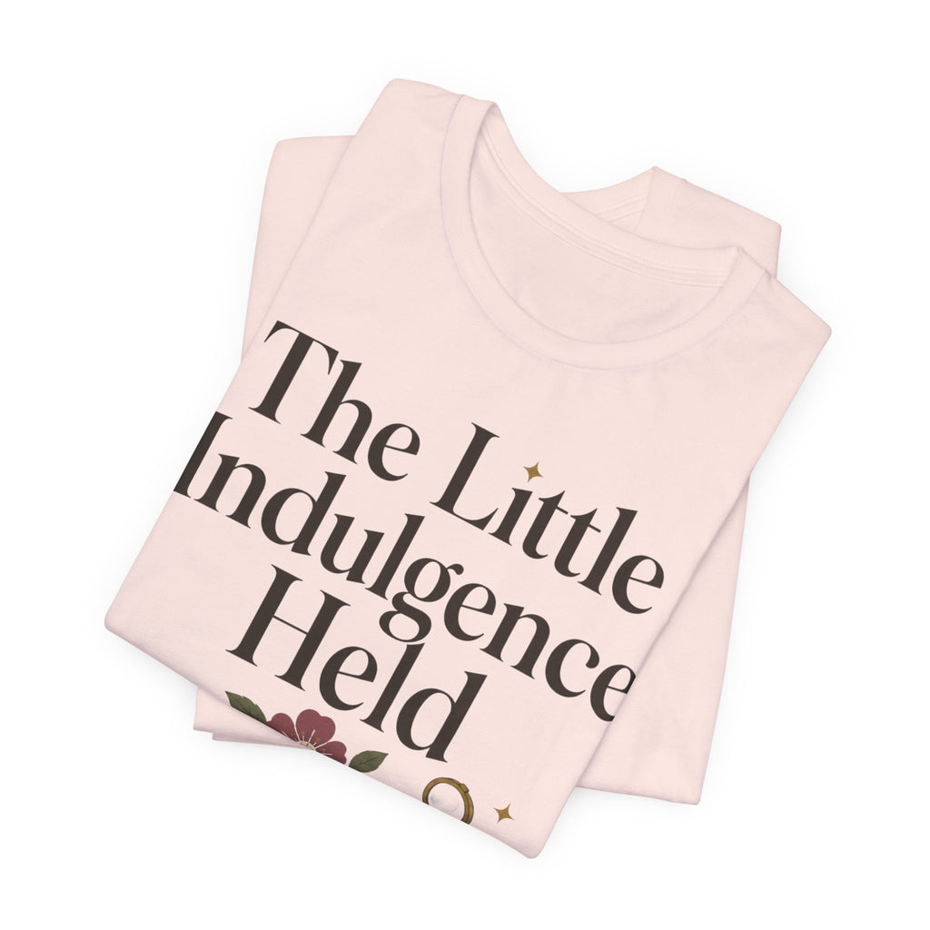 "The Little Indulgence Held" T-Shirt