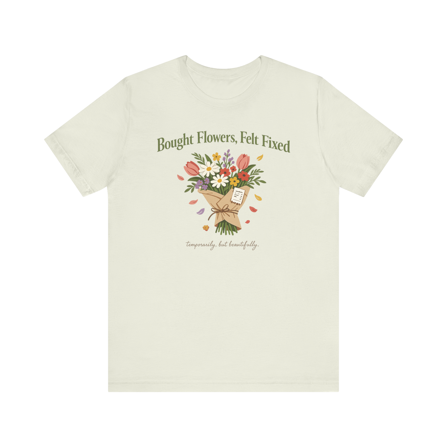 "Bought Flowers, Felt Fixed" T-Shirt