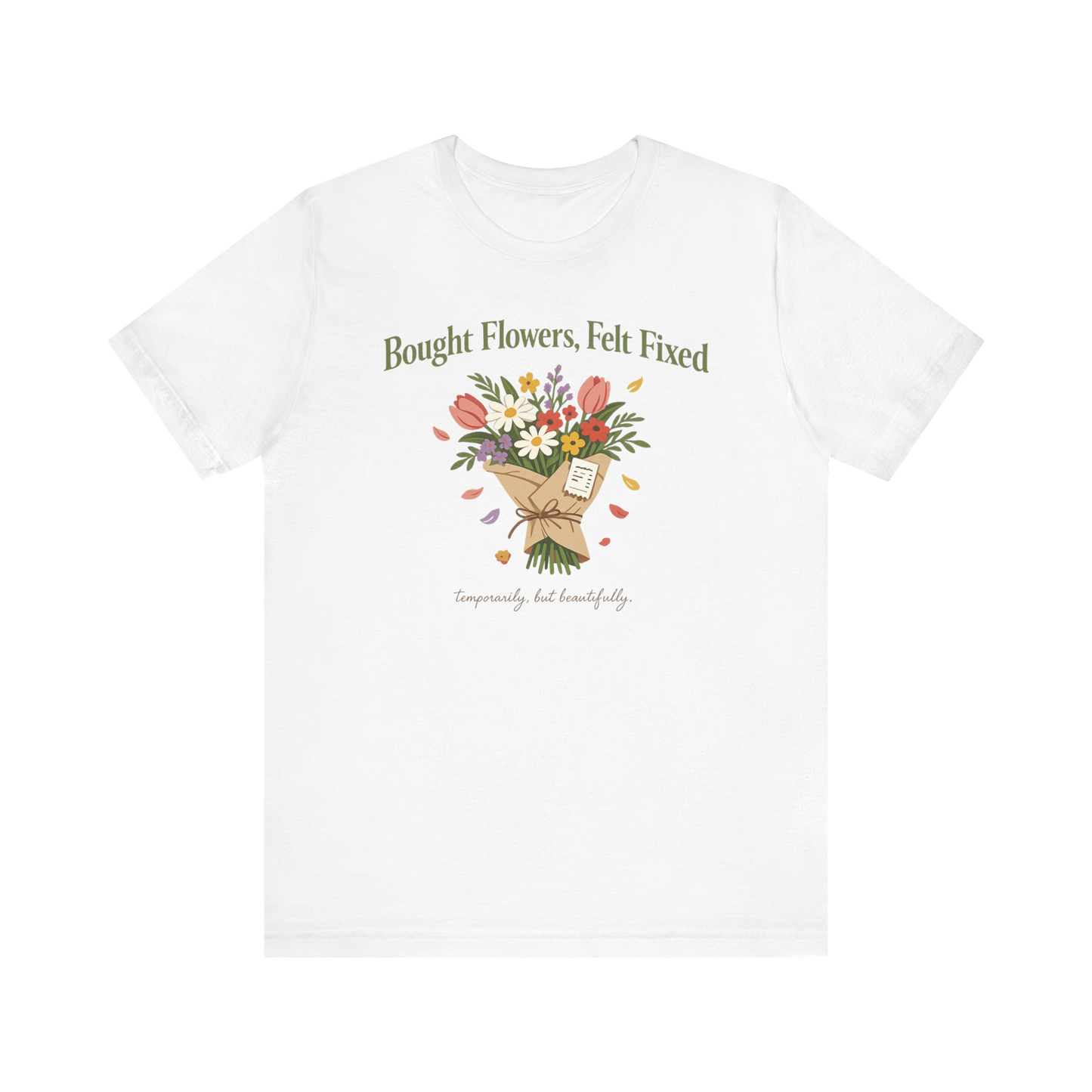 "Bought Flowers, Felt Fixed" T-Shirt